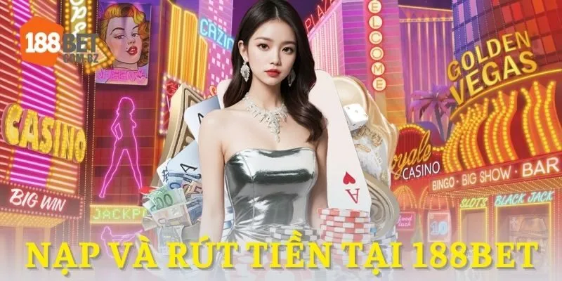 Nạp và rút tiền tại 188BET cực kỳ đơn giản